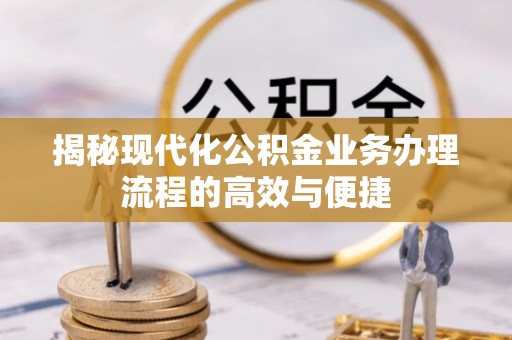 密云揭秘现代化公积金业务办理流程的高效与便捷