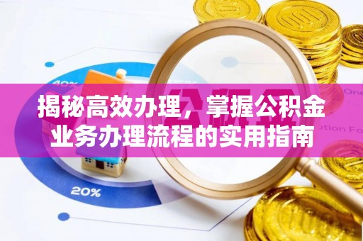 密云揭秘高效办理，掌握公积金业务办理流程的实用指南