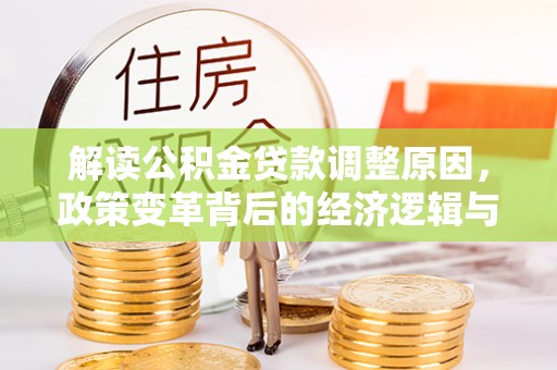 密云解读公积金贷款调整原因，政策变革背后的经济逻辑与民生影响